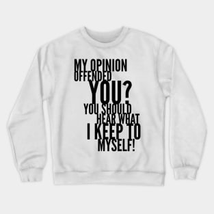 My Opinion Offended You? You Should Hear What I Keep To Myself! Crewneck Sweatshirt